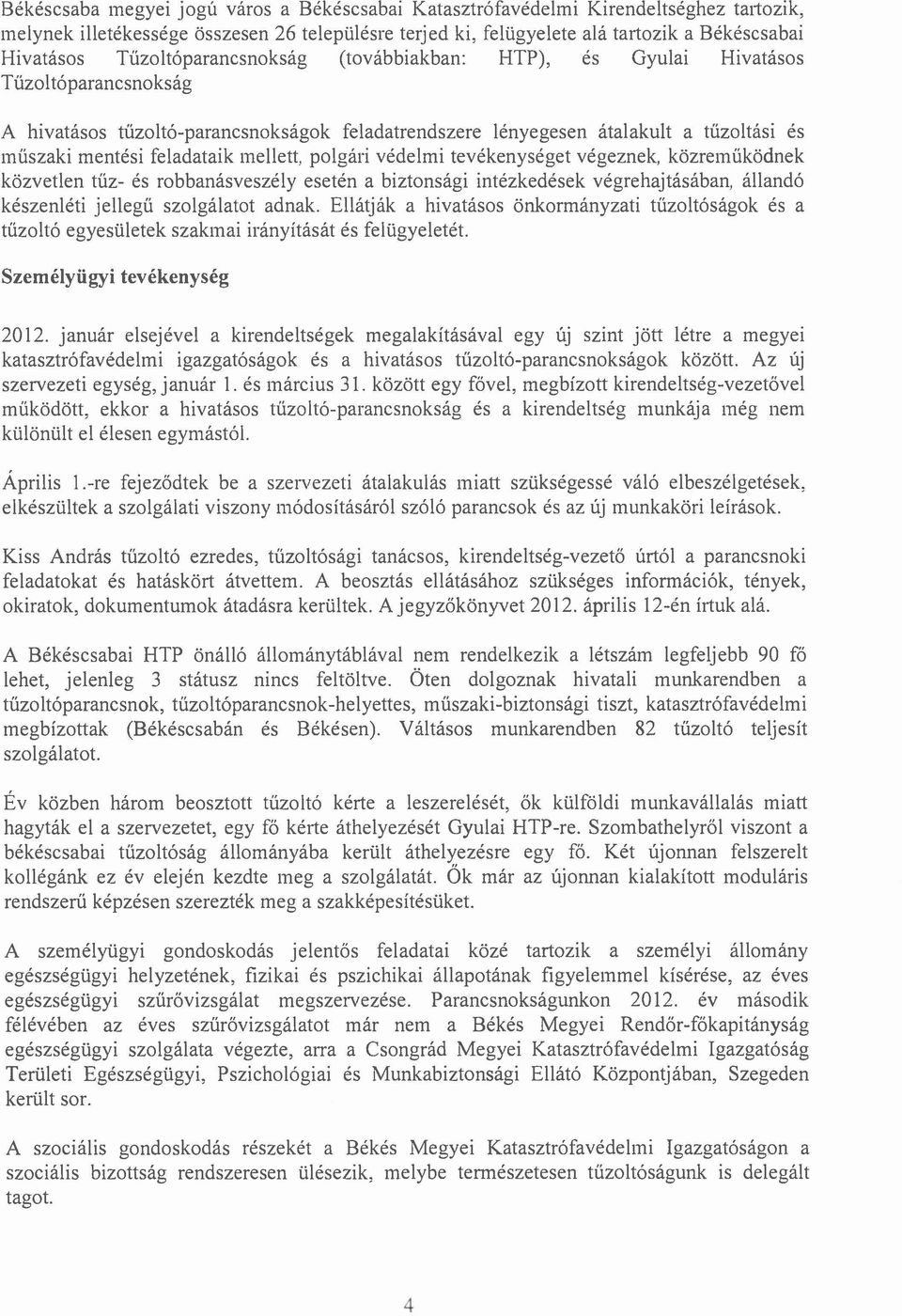 mellett, polgári védelmi tevékenységet végeznek, közreműködnek közvetlen tűz- és robbanásveszély esetén a biztonsági intézkedések végrehajtásában, állandó készenléti jellegű szolgálatot adnak.