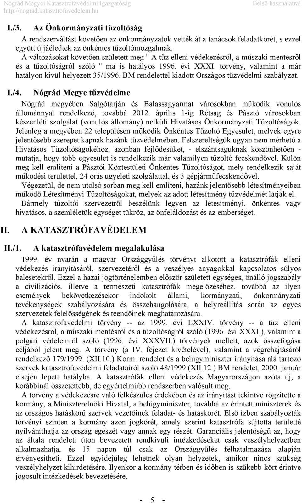törvény, valamint a már hatályon kívül helyezett 35/1996. BM rendelettel kiadott Országos tűzvédelmi szabályzat. I./4.