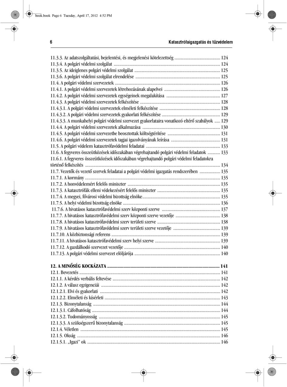 .. 126 11.4.2. A polgári védelmi szervezetek egységeinek megalakítása... 127 11.4.3. A polgári védelmi szervezetek felkészítése... 128 11.4.3.1. A polgári védelmi szervezetek elméleti felkészítése.