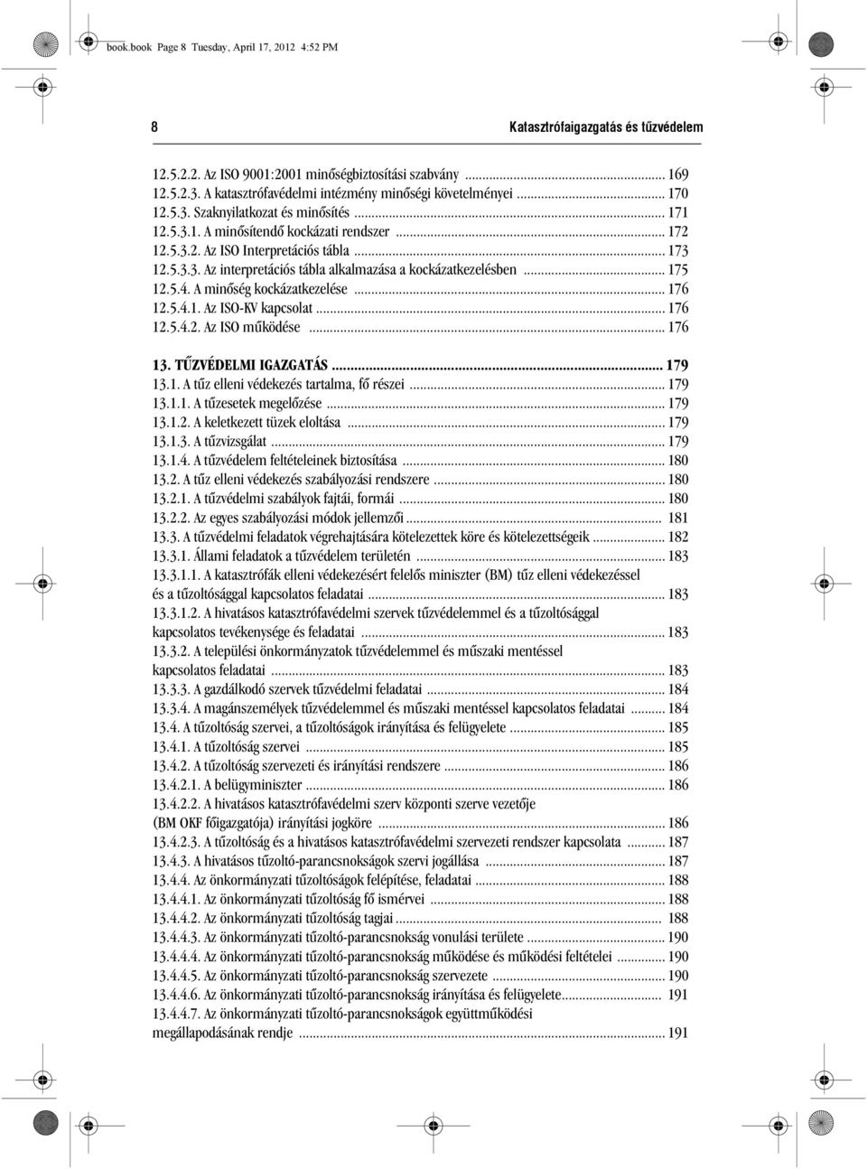 5.3.3. Az interpretációs tábla alkalmazása a kockázatkezelésben... 175 12.5.4. A minõség kockázatkezelése... 176 12.5.4.1. Az ISO-KV kapcsolat... 176 12.5.4.2. Az ISO mûködése... 176 13.