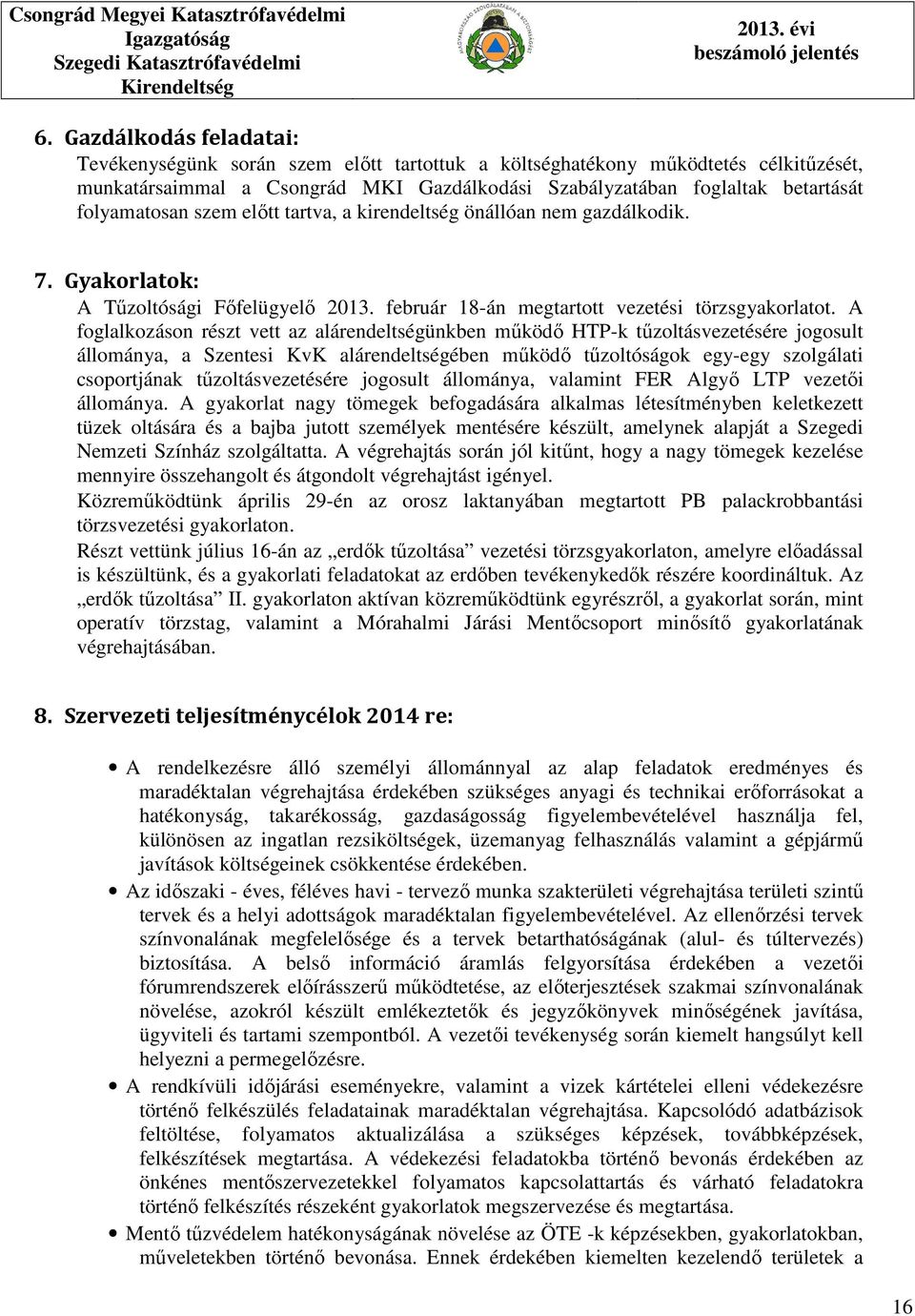 A foglalkozáson részt vett az alárendeltségünkben működő HTP-k tűzoltásvezetésére jogosult állománya, a Szentesi KvK alárendeltségében működő tűzoltóságok egy-egy szolgálati csoportjának