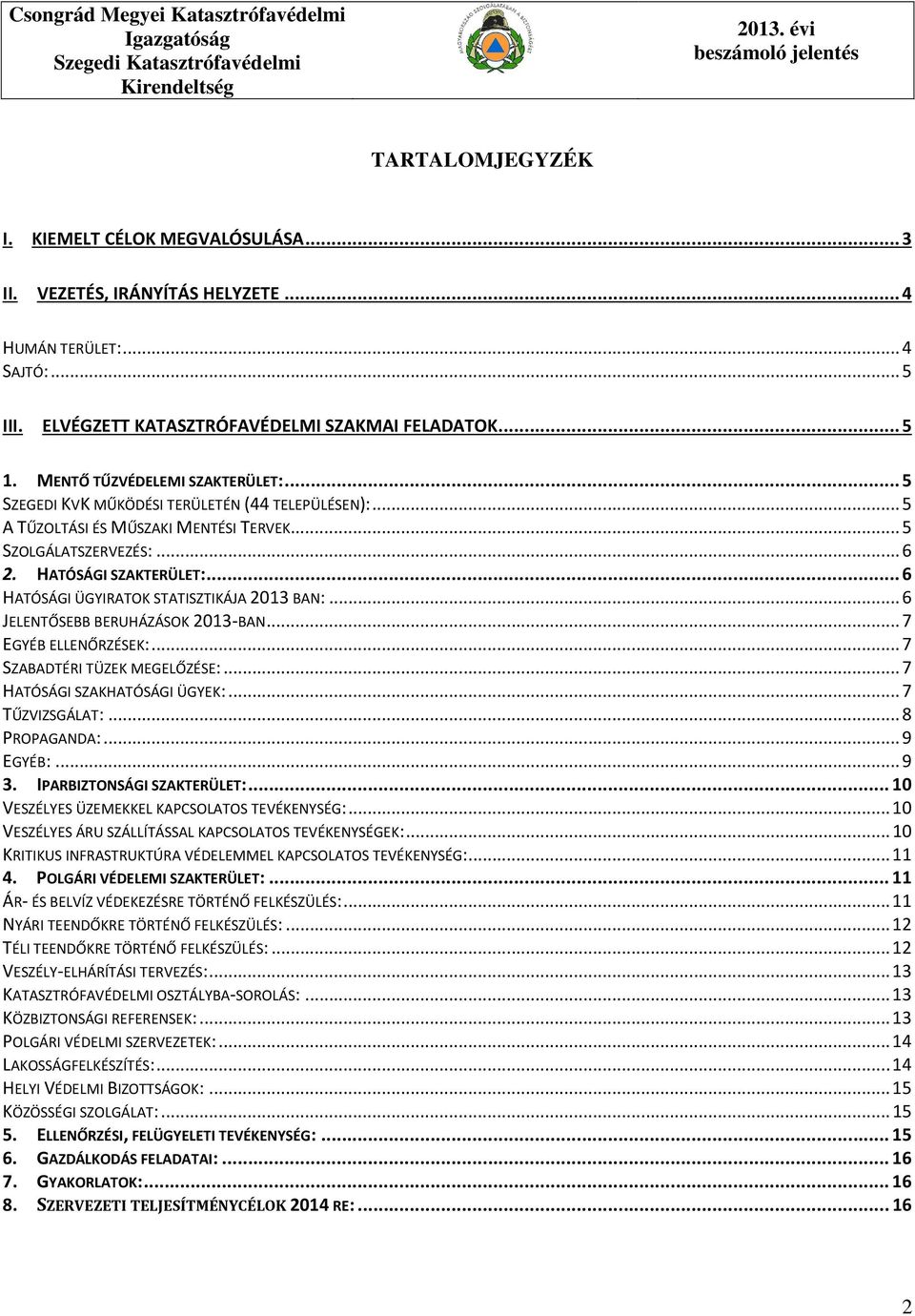 ..6 HATÓSÁGI ÜGYIRATOK STATISZTIKÁJA 2013 BAN:...6 JELENTŐSEBB BERUHÁZÁSOK 2013-BAN...7 EGYÉB ELLENŐRZÉSEK:...7 SZABADTÉRI TÜZEK MEGELŐZÉSE:...7 HATÓSÁGI SZAKHATÓSÁGI ÜGYEK:...7 TŰZVIZSGÁLAT:.