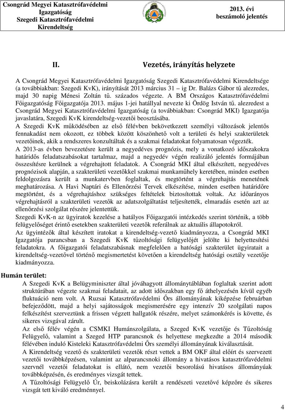 alezredest a Csongrád Megyei Katasztrófavédelmi (a továbbiakban: Csongrád MKI) Igazgatója javaslatára, Szegedi KvK kirendeltség-vezetői beosztásába.