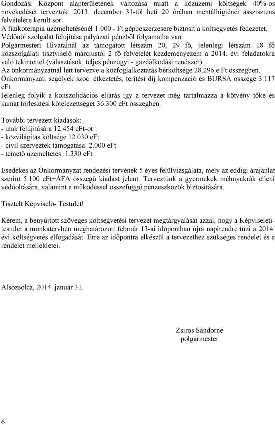 Polgármesteri Hivatalnál az támogatott létszám 20, 29 fő, jelenlegi létszám 18 fő közszolgálati tisztviselő márciustól 2 fő felvételét kezdeményezem a 2014.