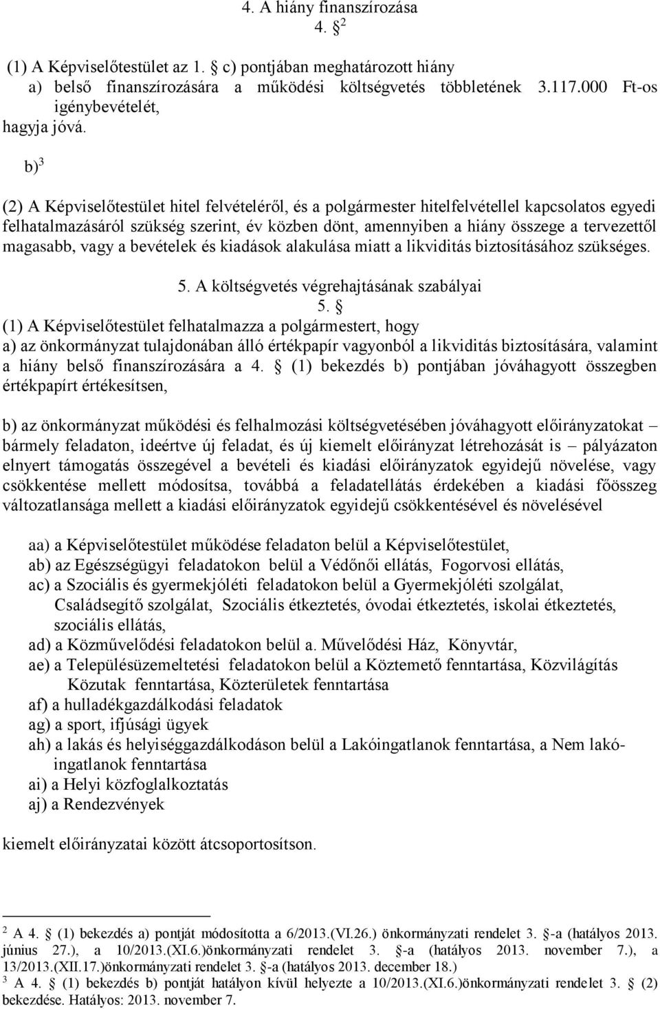 magasabb, vagy a bevételek és kiadások alakulása miatt a likviditás biztosításához szükséges. 5. A költségvetés végrehajtásának szabályai 5.