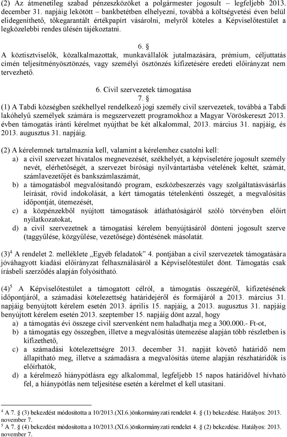 tájékoztatni. 6. A köztisztviselők, közalkalmazottak, munkavállalók jutalmazására, prémium, céljuttatás címén teljesítményösztönzés, vagy személyi ösztönzés kifizetésére eredeti nem tervezhető. 6. Civil szervezetek támogatása 7.