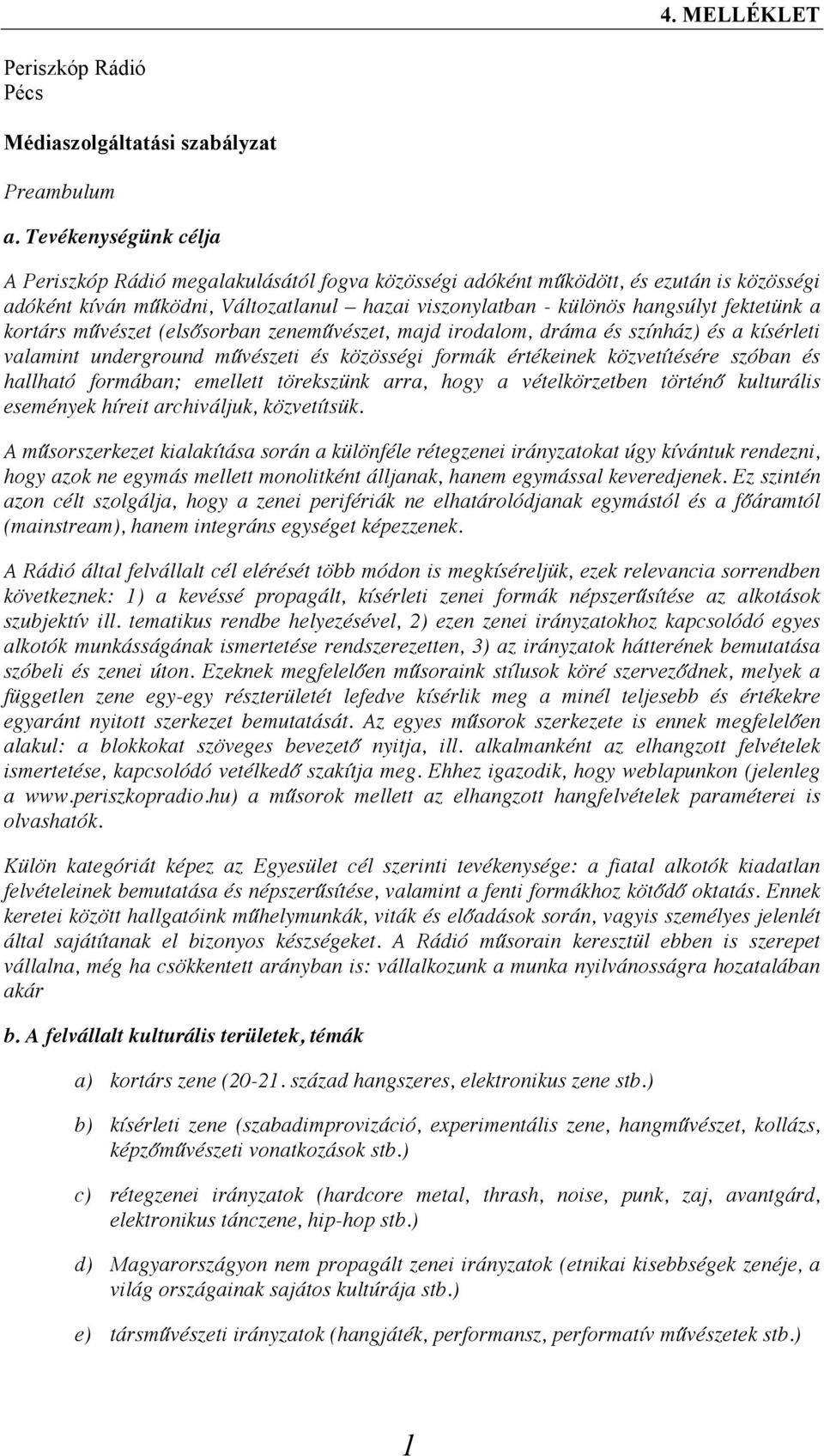 a kortárs művészet (elsősorban zeneművészet, majd irodalom, dráma és színház) és a kísérleti valamint underground művészeti és közösségi formák értékeinek közvetítésére szóban és hallható formában;