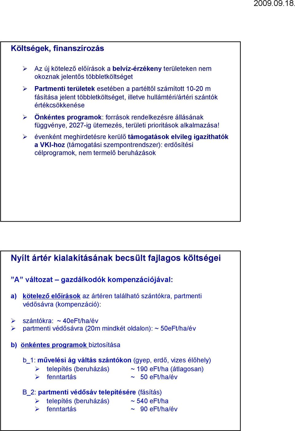 évenként meghirdetésre kerülő támogatások elvileg igazíthatók a VKI-hoz (támogatási szempontrendszer): erdősítési célprogramok, nem termelő beruházások Nyílt ártér kialakításának becsült fajlagos