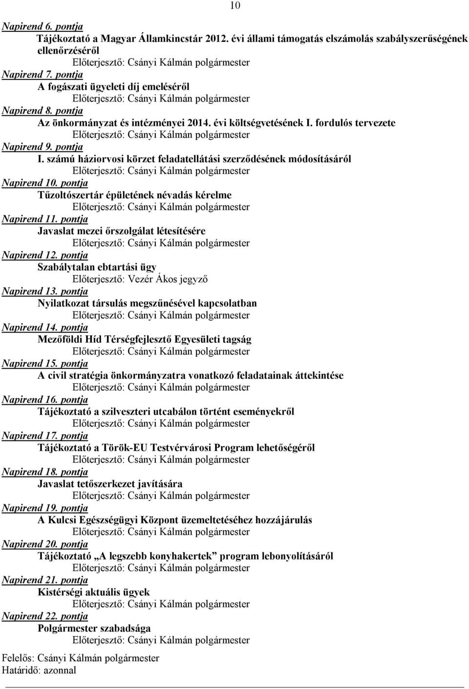 pontja Tűzoltószertár épületének névadás kérelme Napirend 11. pontja Javaslat mezei őrszolgálat létesítésére Napirend 12. pontja Szabálytalan ebtartási ügy Előterjesztő: Vezér Ákos jegyző Napirend 13.