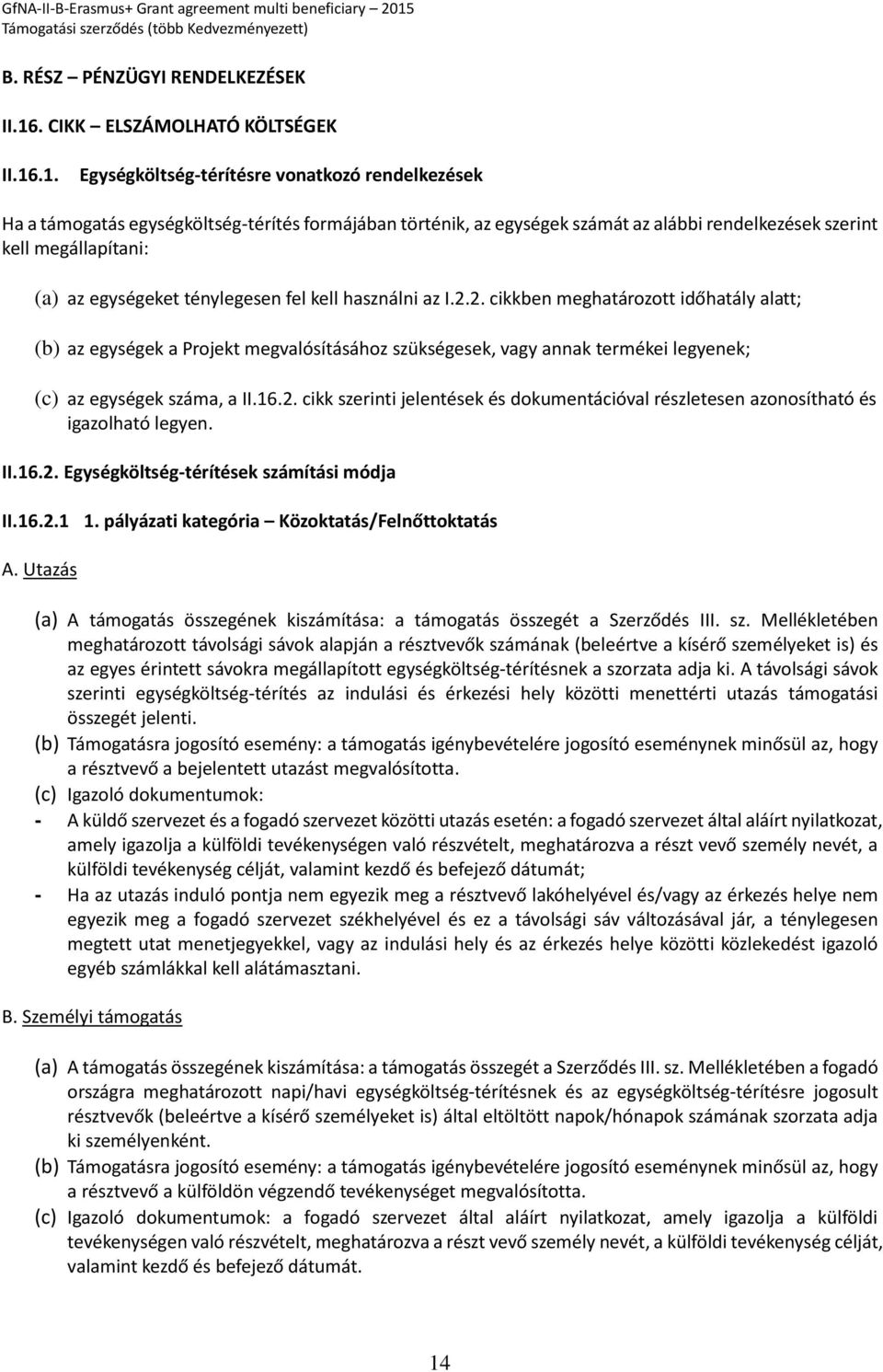 .1. Egységköltség-térítésre vonatkozó rendelkezések Ha a támogatás egységköltség-térítés formájában történik, az egységek számát az alábbi rendelkezések szerint kell megállapítani: (a) az egységeket