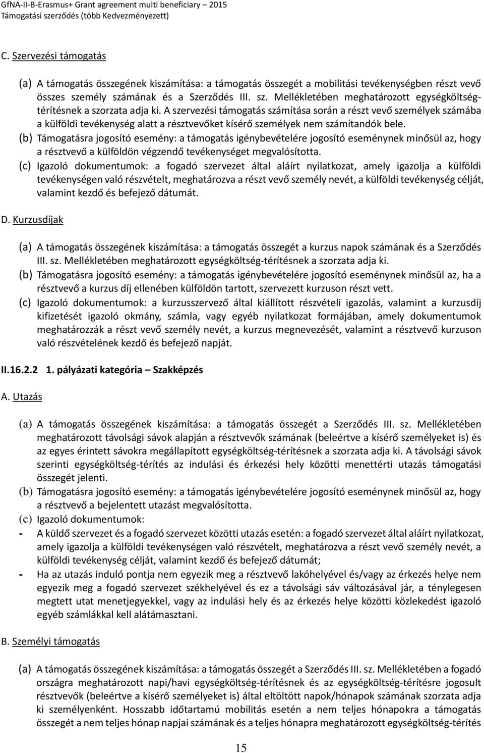 A szervezési támogatás számítása során a részt vevő személyek számába a külföldi tevékenység alatt a résztvevőket kísérő személyek nem számítandók bele.