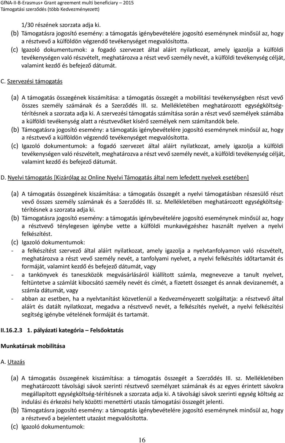 befejező dátumát. C. Szervezési támogatás (a) A támogatás összegének kiszámítása: a támogatás összegét a mobilitási tevékenységben részt vevő összes sze