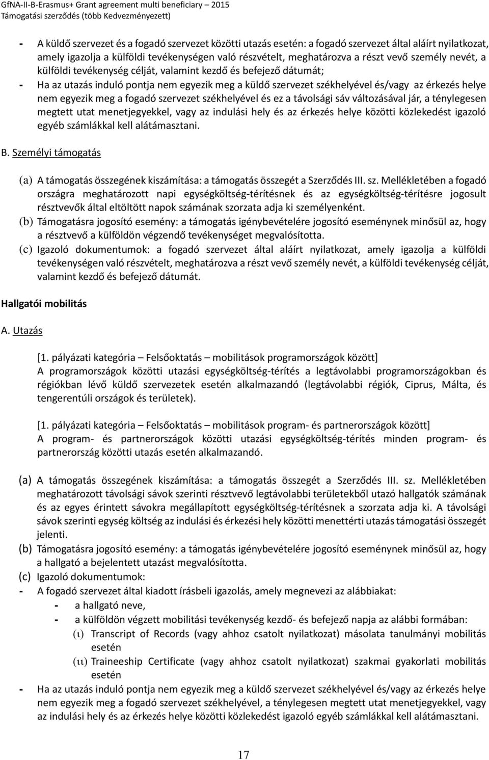 a fogadó szervezet székhelyével és ez a távolsági sáv változásával jár, a ténylegesen megtett utat menetjegyekkel, vagy az indulási hely és az érkezés helye közötti közlekedést igazoló egyéb