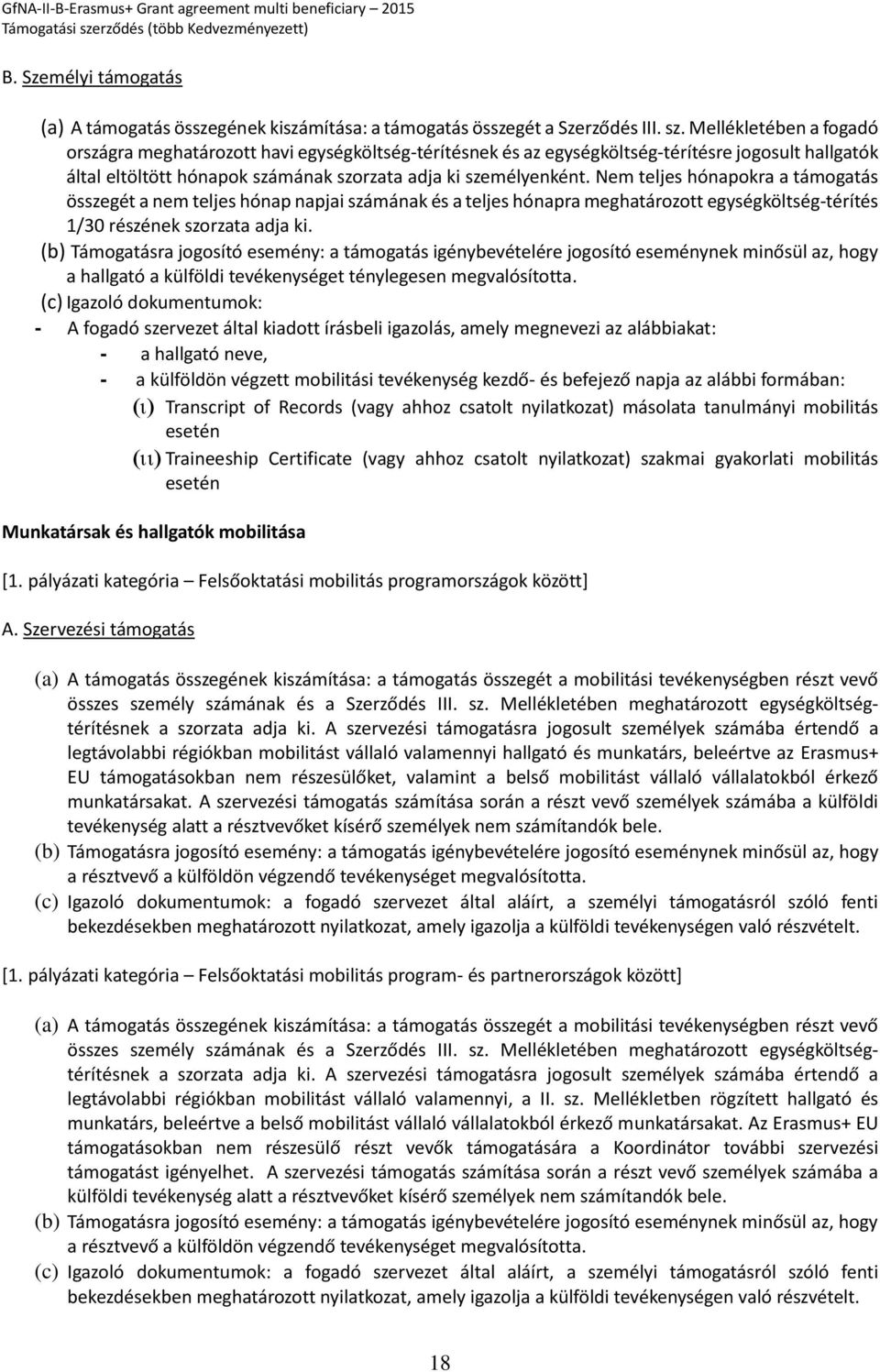 Nem teljes hónapokra a támogatás összegét a nem teljes hónap napjai számának és a teljes hónapra meghatározott egységköltség-térítés 1/30 részének szorzata adja ki.