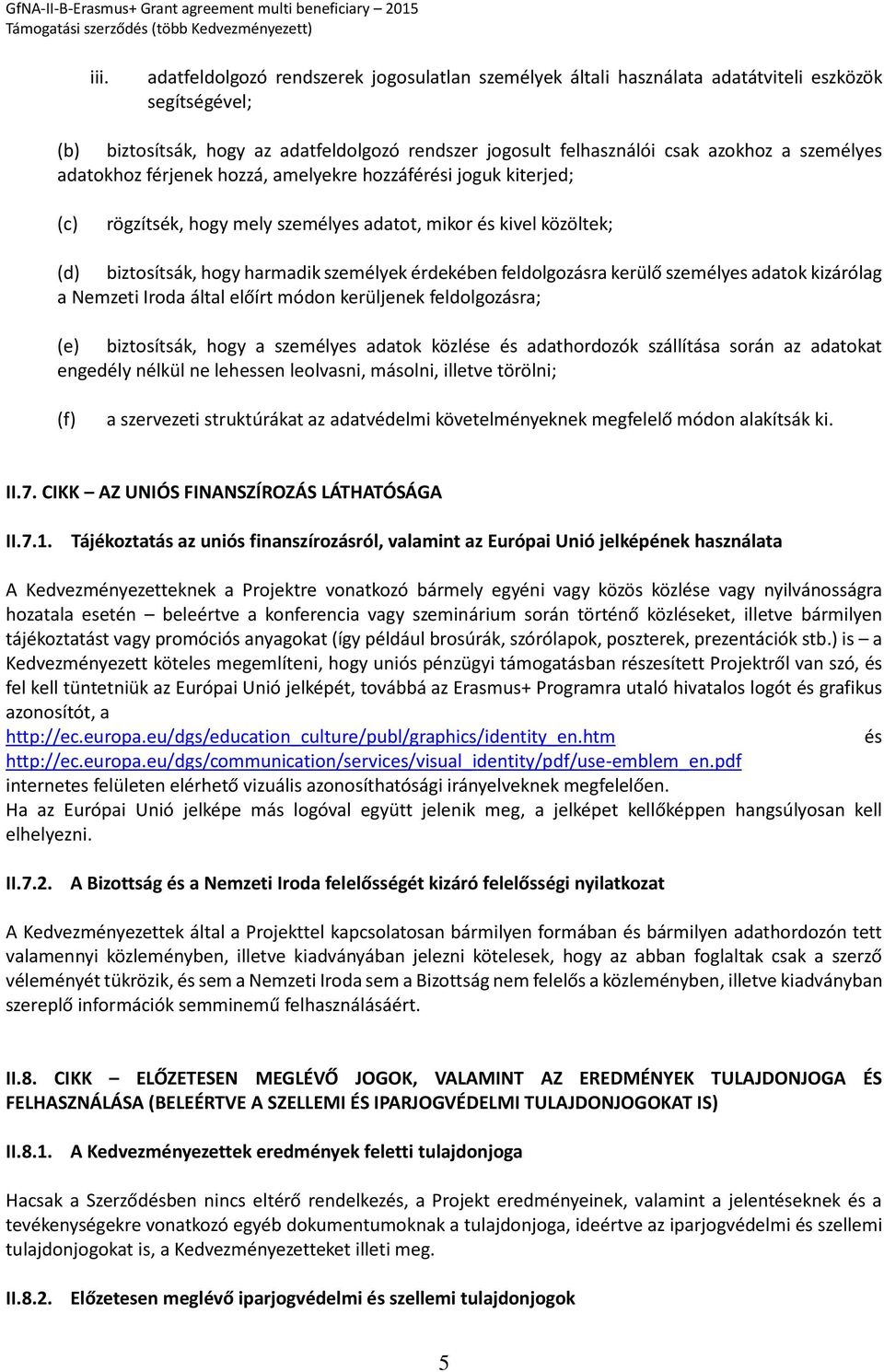 feldolgozásra kerülő személyes adatok kizárólag a Nemzeti Iroda által előírt módon kerüljenek feldolgozásra; (e) biztosítsák, hogy a személyes adatok közlése és adathordozók szállítása során az