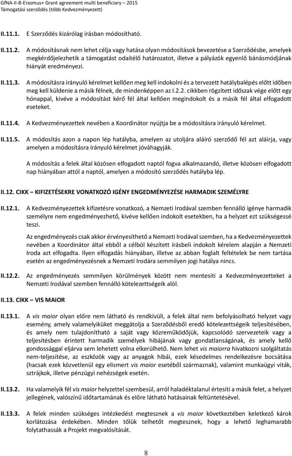 eredményezi. A módosításra irányuló kérelmet kellően meg kell indokolni és a tervezett hatálybalépés előtt időben meg kell küldenie a másik félnek, de mindenképpen az I.2.