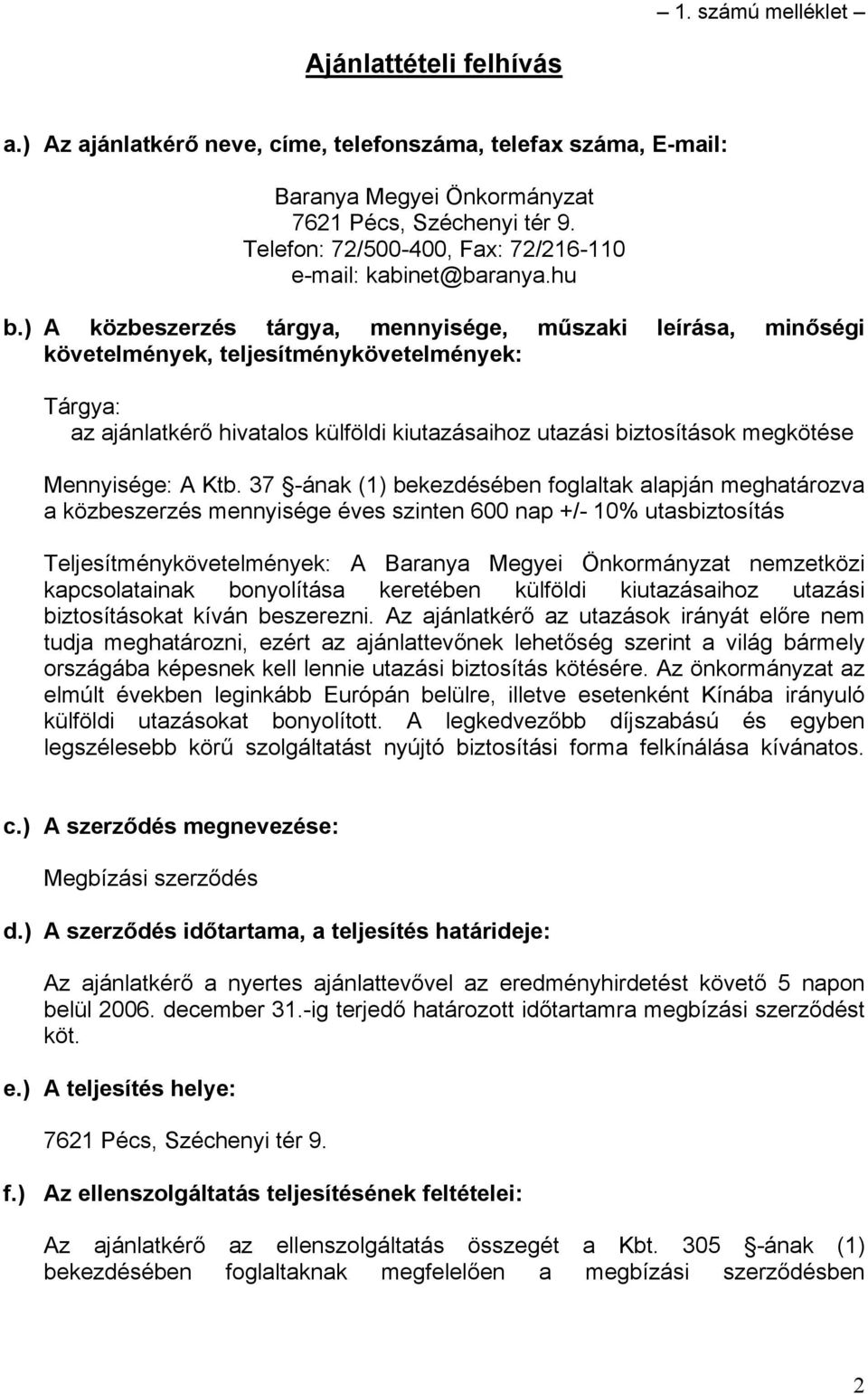 ) A közbeszerzés tárgya, mennyisége, műszaki leírása, minőségi követelmények, teljesítménykövetelmények: Tárgya: az ajánlatkérő hivatalos külföldi kiutazásaihoz utazási biztosítások megkötése