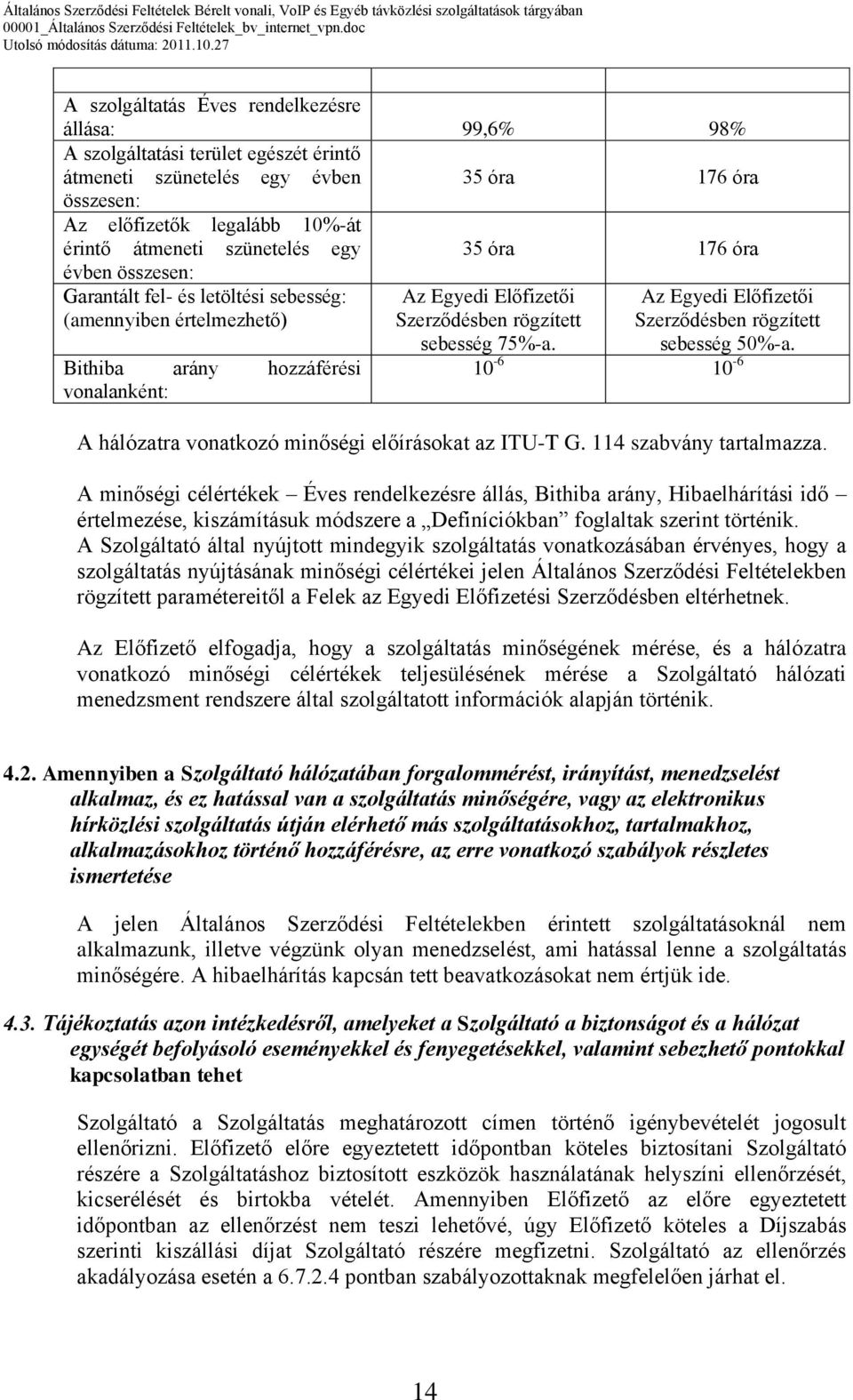 sebesség 75%-a. Az Egyedi Előfizetői Szerződésben rögzített sebesség 50%-a. 10-6 10-6 A hálózatra vonatkozó minőségi előírásokat az ITU-T G. 114 szabvány tartalmazza.