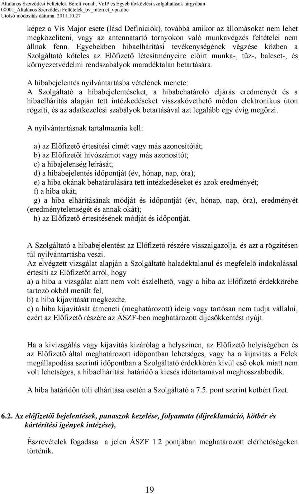 A hibabejelentés nyilvántartásba vételének menete: A Szolgáltató a hibabejelentéseket, a hibabehatároló eljárás eredményét és a hibaelhárítás alapján tett intézkedéseket visszakövethető módon