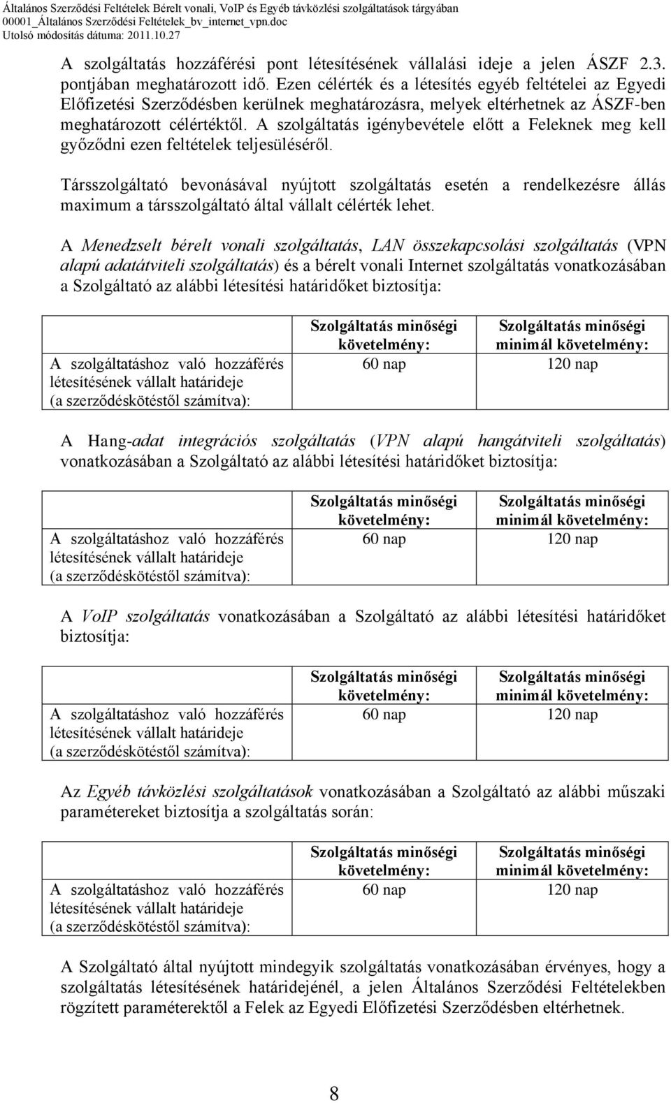 A szolgáltatás igénybevétele előtt a Feleknek meg kell győződni ezen feltételek teljesüléséről.