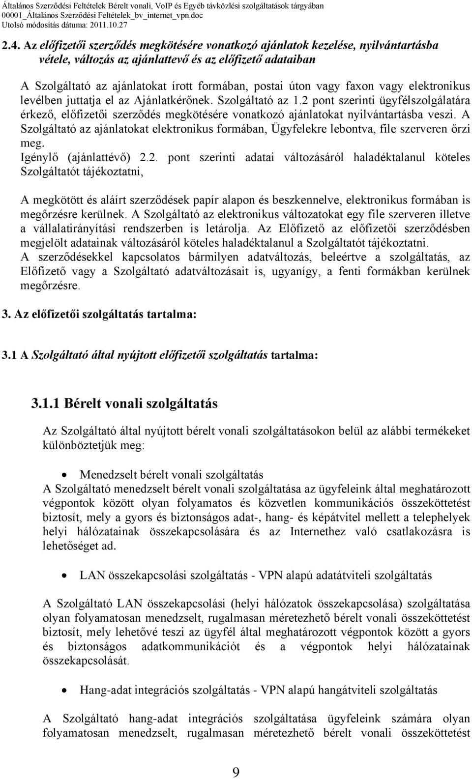 2 pont szerinti ügyfélszolgálatára érkező, előfizetői szerződés megkötésére vonatkozó ajánlatokat nyilvántartásba veszi.