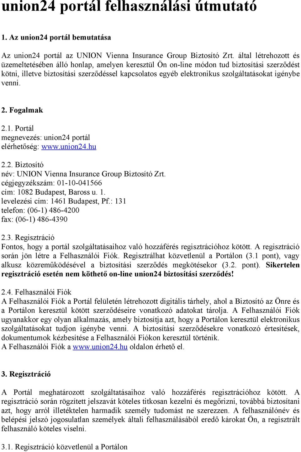 igénybe venni. 2. Fogalmak 2.1. Portál megnevezés: union24 portál elérhetőség: www.union24.hu 2.2. Biztosító név: UNION Vienna Insurance Group Biztosító Zrt.