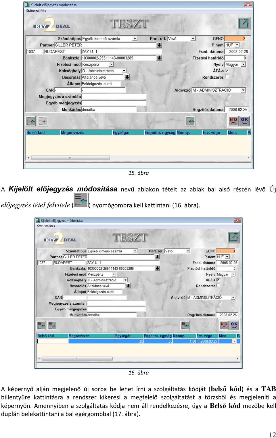 ábra A képernyő alján megjelenő új sorba be lehet írni a szolgáltatás kódját (belső kód) és a TAB billentyűre kattintásra a