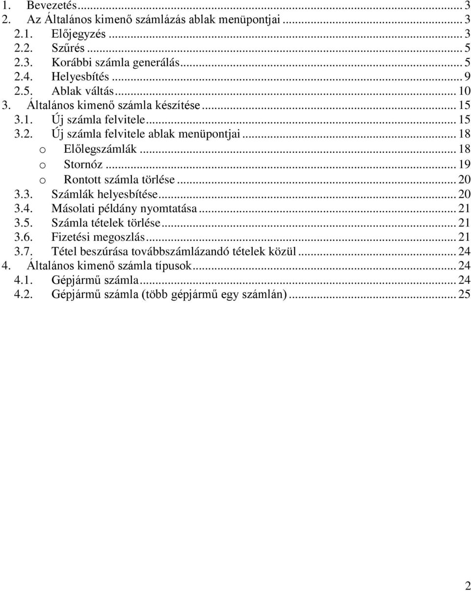 .. 19 o Rontott számla törlése... 20 3.3. Számlák helyesbítése... 20 3.4. Másolati példány nyomtatása... 21 3.5. Számla tételek törlése... 21 3.6. Fizetési megoszlás... 21 3.7.