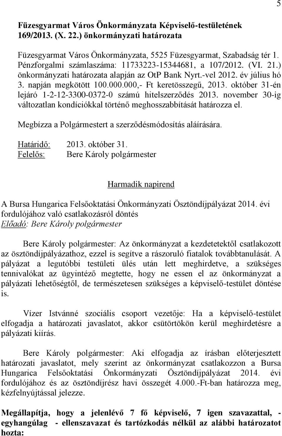 november 30-ig változatlan kondíciókkal történő meghosszabbítását határozza el. Megbízza a Polgármestert a szerződésmódosítás aláírására. Határidő: 2013. október 31.