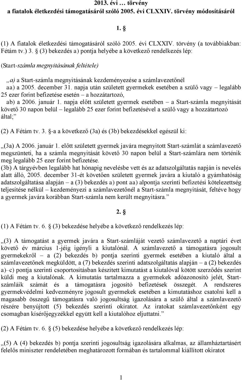 napja után született gyermekek esetében a szülő vagy legalább 25 ezer forint befizetése esetén a hozzátartozó, ab) a 2006. január 1.