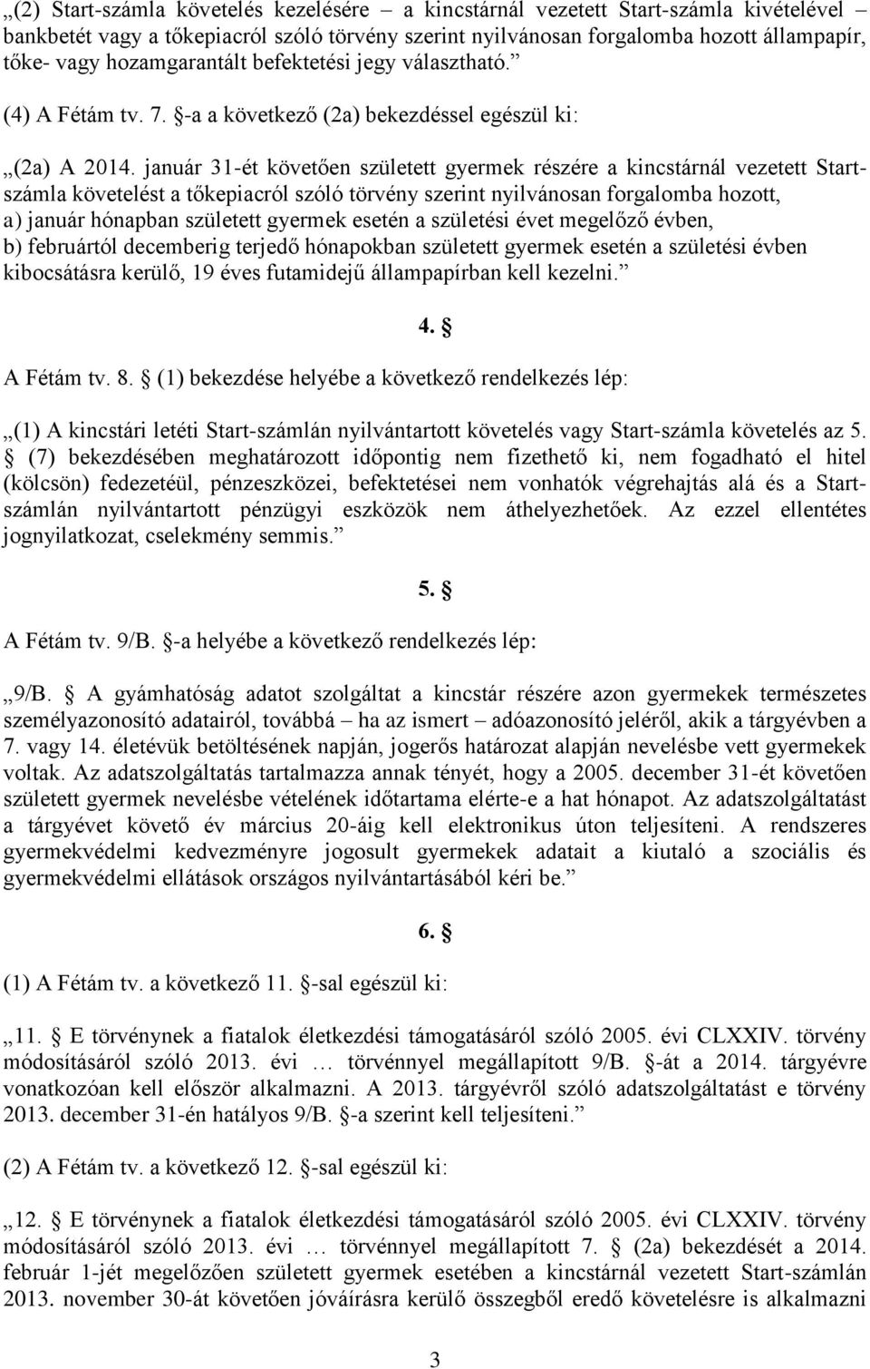 január 31-ét követően született gyermek részére a kincstárnál vezetett Startszámla követelést a tőkepiacról szóló törvény szerint nyilvánosan forgalomba hozott, a) január hónapban született gyermek