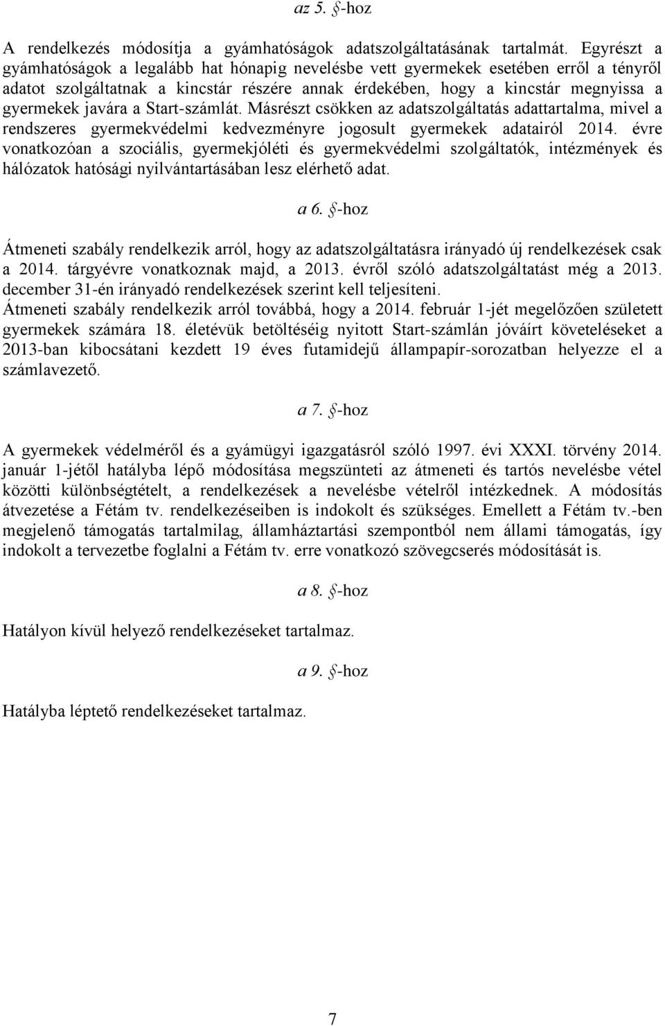 a Start-számlát. Másrészt csökken az adatszolgáltatás adattartalma, mivel a rendszeres gyermekvédelmi kedvezményre jogosult gyermekek adatairól 2014.