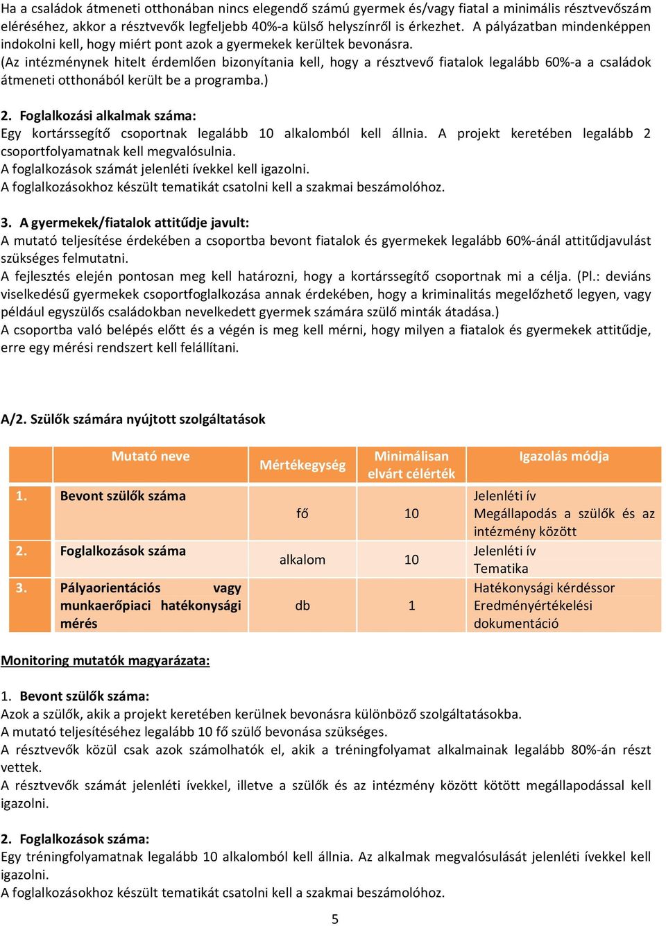 (Az intézménynek hitelt érdemlően bizonyítania kell, hogy a résztvevő fiatalok legalább 60%-a a családok átmeneti otthonából került be a programba.) 2.