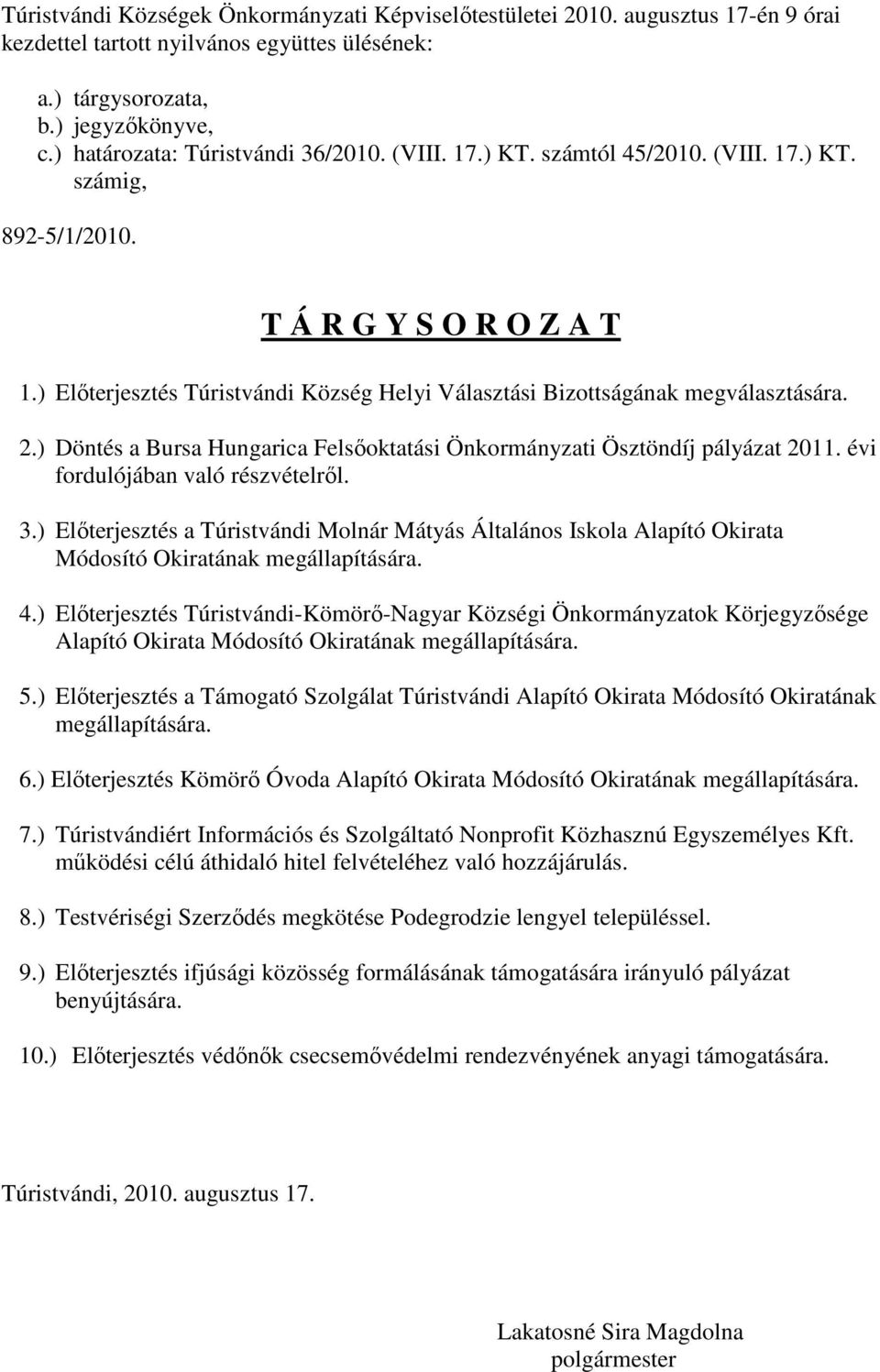 ) Előterjesztés Túristvándi Község Helyi Választási Bizottságának megválasztására. 2.) Döntés a Bursa Hungarica Felsőoktatási Önkormányzati Ösztöndíj pályázat 2011. évi fordulójában való részvételről.