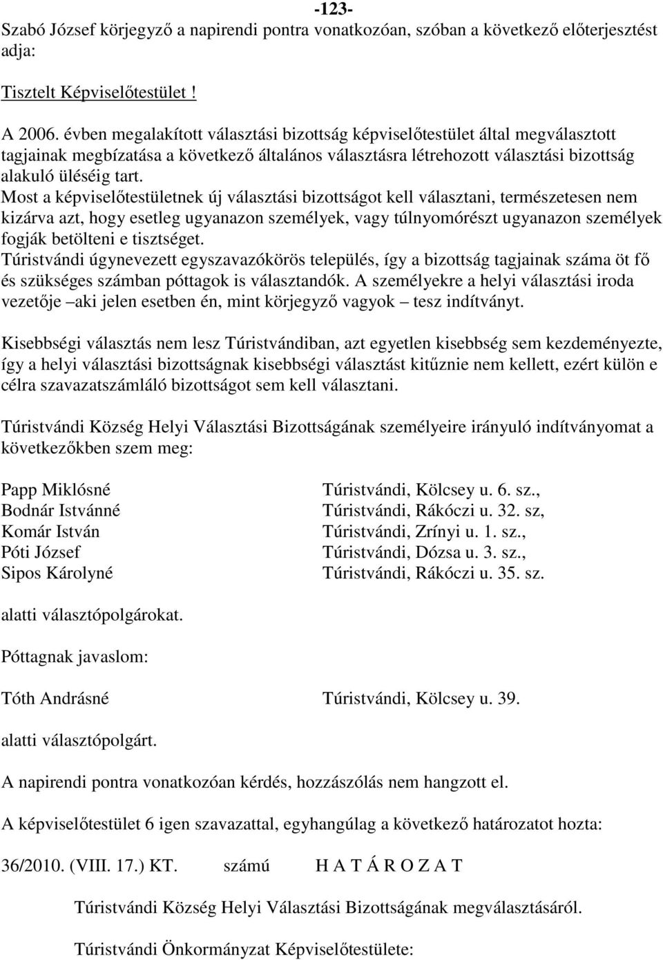 Most a képviselőtestületnek új választási bizottságot kell választani, természetesen nem kizárva azt, hogy esetleg ugyanazon személyek, vagy túlnyomórészt ugyanazon személyek fogják betölteni e
