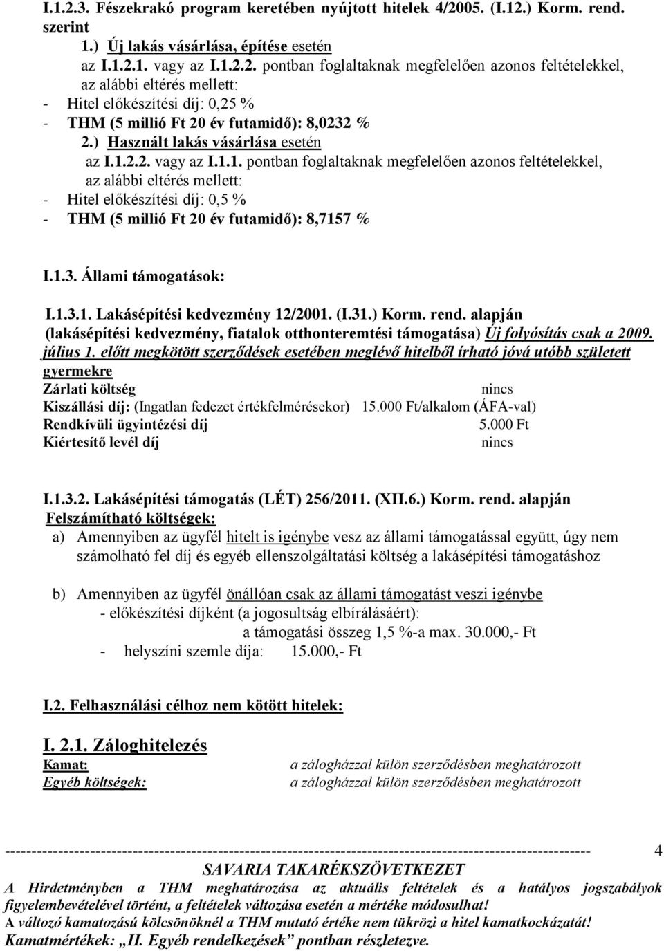 2.2. vagy az I.1.1. pontban foglaltaknak megfelelően azonos feltételekkel, az alábbi eltérés mellett: - Hitel előkészítési díj: 0,5 % - THM (5 millió Ft 20 év futamidő): 8,7157 % I.1.3.