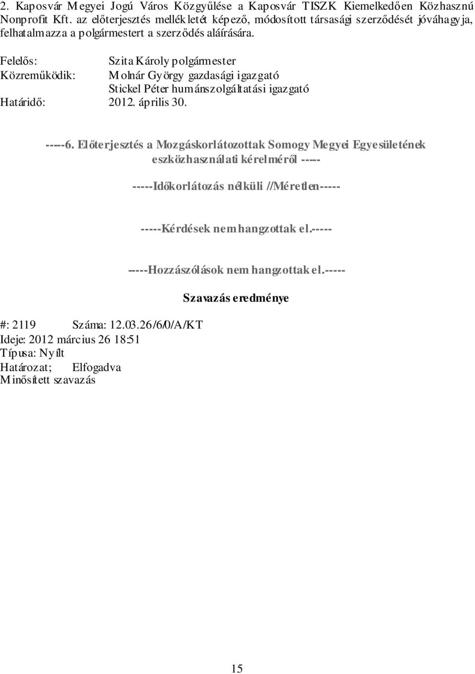 Felelős: Szita Károly polgármester Közreműködik: M olnár György gazdasági igazgató Stickel Péter humánszolgáltatási igazgató Határidő: 2012. április 30. -----6.