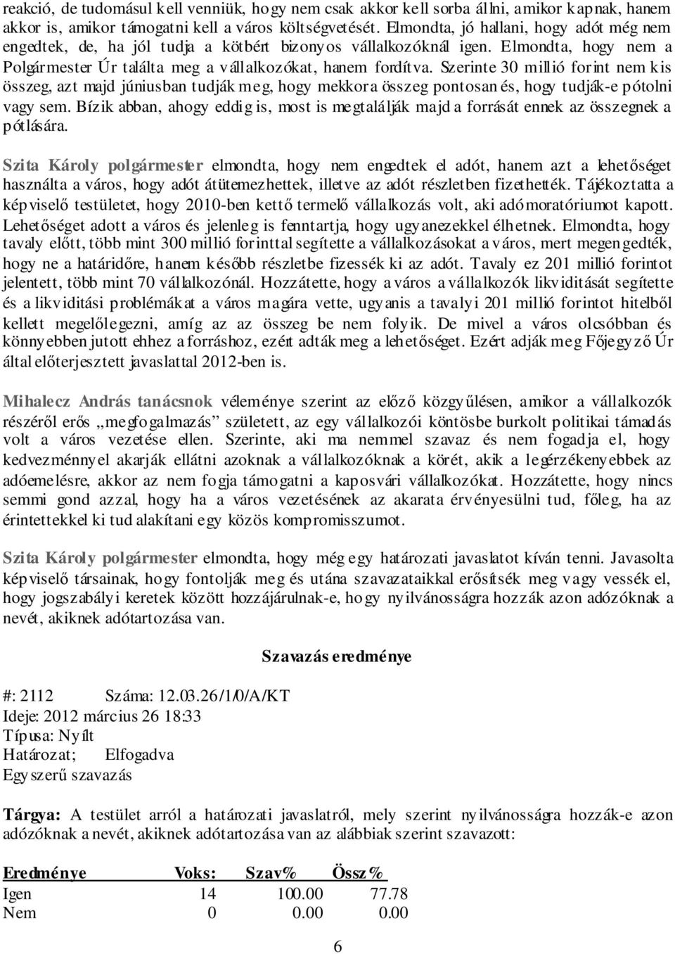 Szerinte 30 millió forint nem kis összeg, azt majd júniusban tudják meg, hogy mekkora összeg pontosan és, hogy tudják-e pótolni vagy sem.