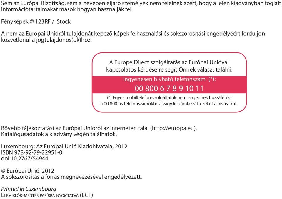 A Europe Direct szolgáltatás az Európai Unióval kapcsolatos kérdéseire segít Önnek választ találni.