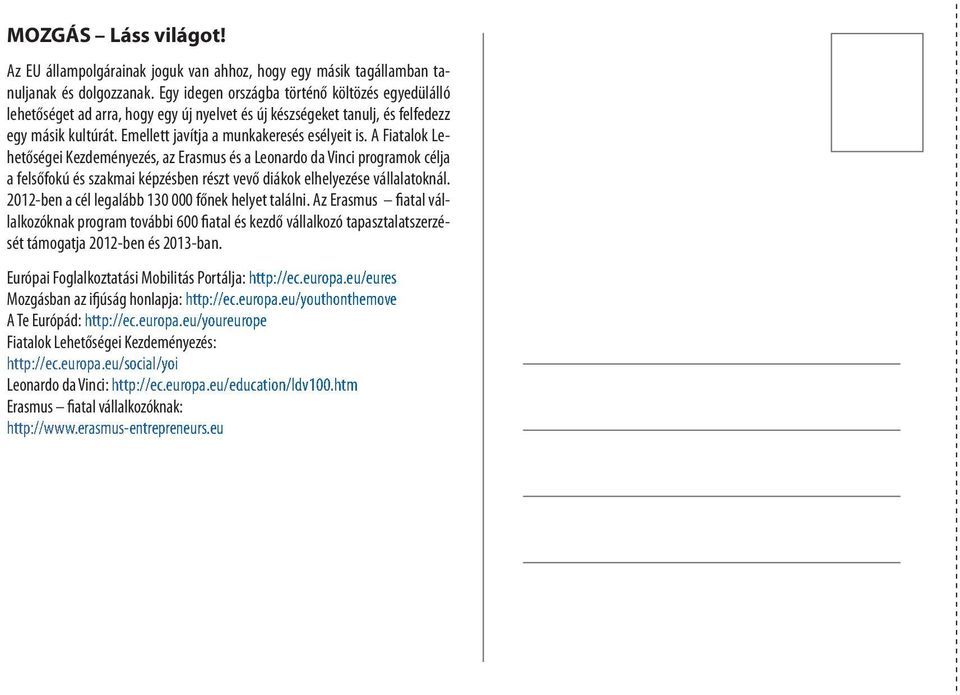 A Fiatalok Lehetőségei Kezdeményezés, az Erasmus és a Leonardo da Vinci programok célja a felsőfokú és szakmai képzésben részt vevő diákok elhelyezése vállalatoknál.
