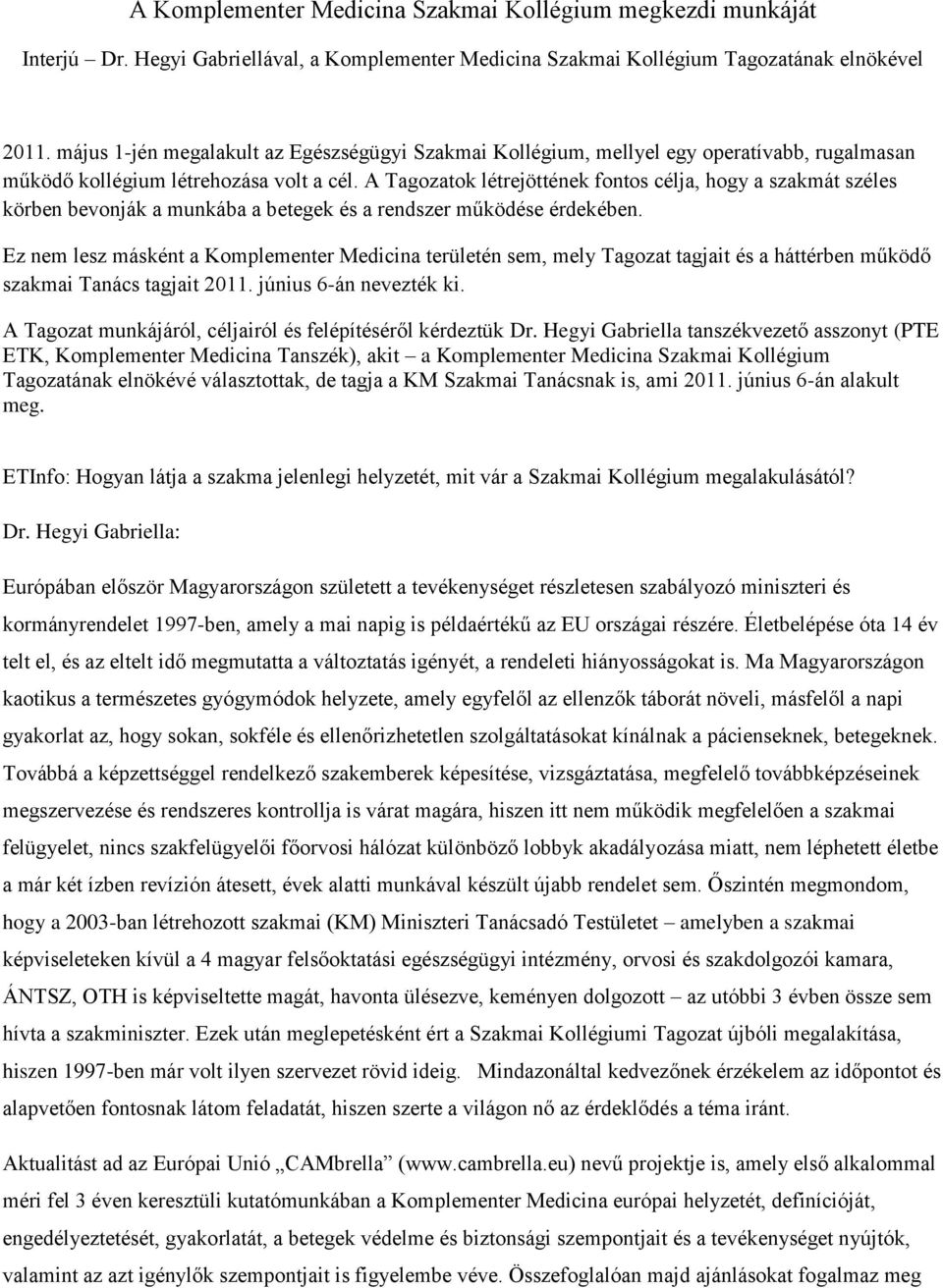 A Tagozatok létrejöttének fontos célja, hogy a szakmát széles körben bevonják a munkába a betegek és a rendszer működése érdekében.