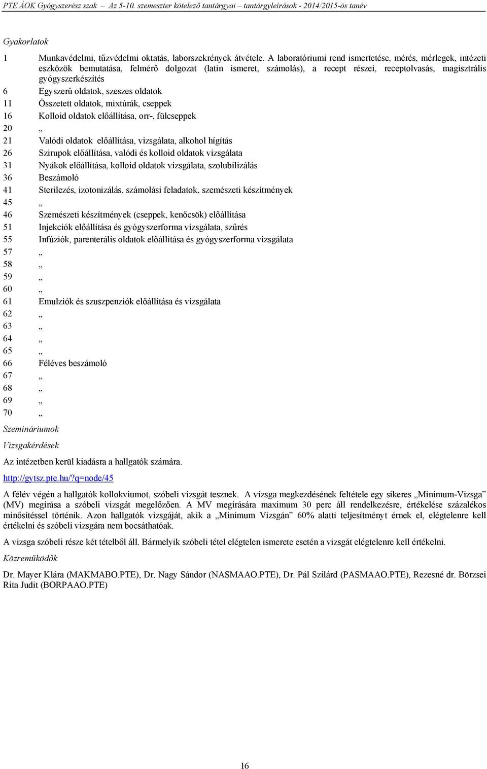 oldatok, szeszes oldatok 11 Összetett oldatok, mixtúrák, cseppek 16 Kolloid oldatok előállítása, orr-, fülcseppek 20 21 Valódi oldatok előállítása, vizsgálata, alkohol hígítás 26 Szirupok