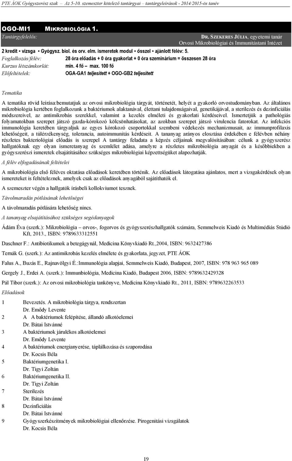 SZEKERES JÚLIA, egyetemi tanár Orvosi Mikrobiológiai és Immunitástani Intézet Tematika A tematika rövid leírása:bemutatjuk az orvosi mikrobiológia tárgyát, történetét, helyét a gyakorló