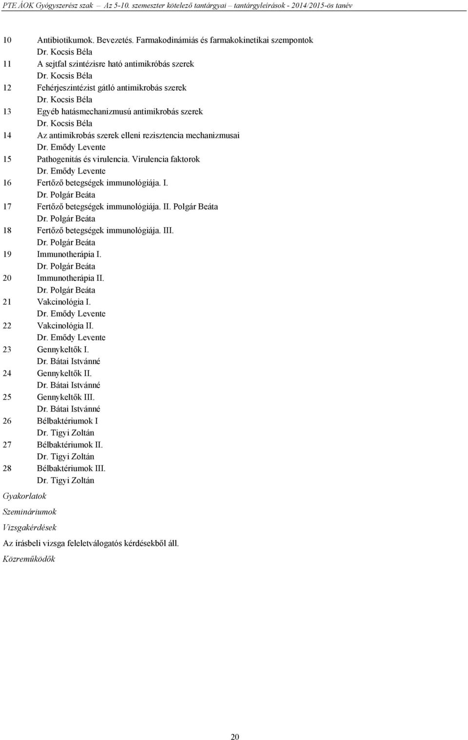 Kocsis Béla 14 Az antimikrobás szerek elleni rezisztencia mechanizmusai Dr. Emődy Levente 15 Pathogenitás és virulencia. Virulencia faktorok Dr. Emődy Levente 16 Fertőző betegségek immunológiája. I.