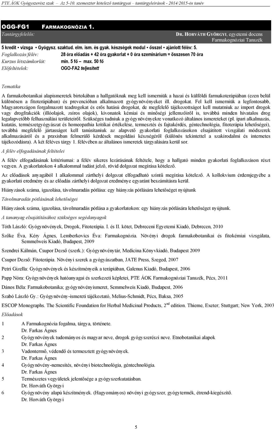 HORVÁTH GYÖRGYI, egyetemi docens Farmakognóziai Tanszék Tematika A farmakobotanikai alapismeretek birtokában a hallgatóknak meg kell ismerniük a hazai és külföldi farmakoterápiában (ezen belül