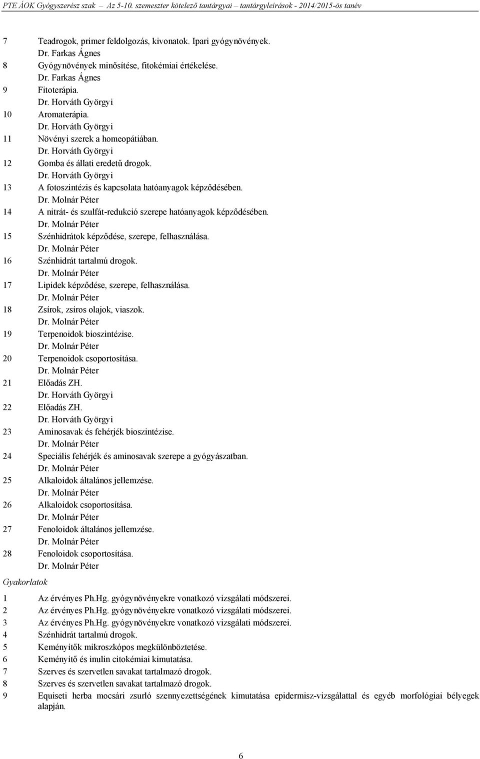 Dr. Molnár Péter 15 Szénhidrátok képződése, szerepe, felhasználása. Dr. Molnár Péter 16 Szénhidrát tartalmú drogok. Dr. Molnár Péter 17 Lipidek képződése, szerepe, felhasználása. Dr. Molnár Péter 18 Zsírok, zsíros olajok, viaszok.