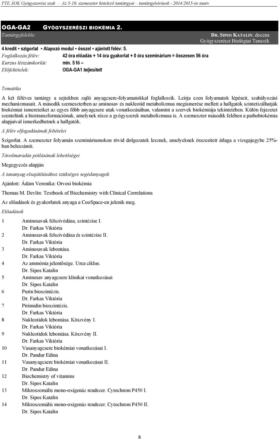 SIPOS KATALIN, docens Gyógyszerészi Biológiai Tanszék Tematika A két féléves tantárgy a sejtekben zajló anyagcsere-folyamatokkal foglalkozik.