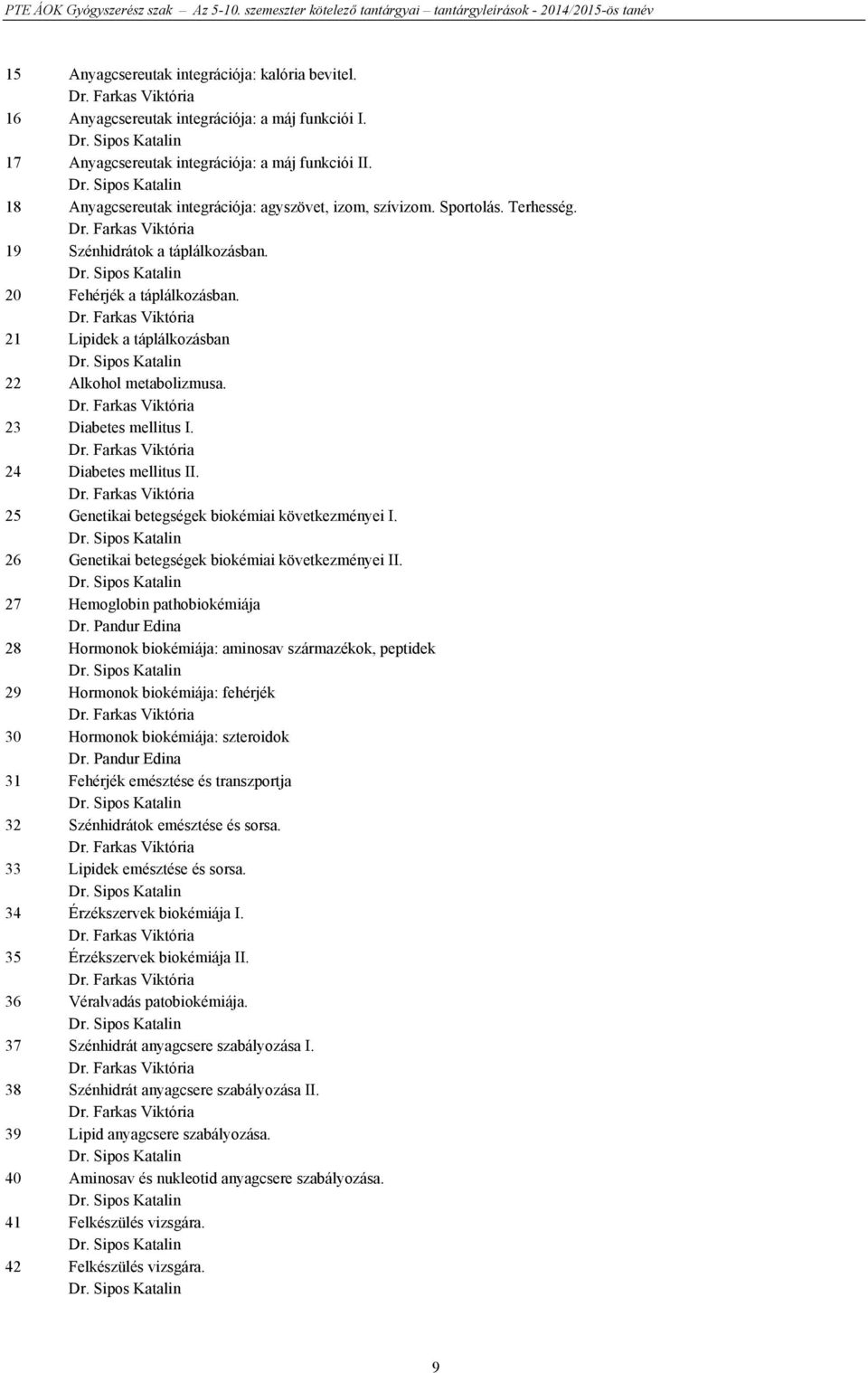 Sipos Katalin 22 Alkohol metabolizmusa. Dr. Farkas Viktória 23 Diabetes mellitus I. Dr. Farkas Viktória 24 Diabetes mellitus II. Dr. Farkas Viktória 25 Genetikai betegségek biokémiai következményei I.