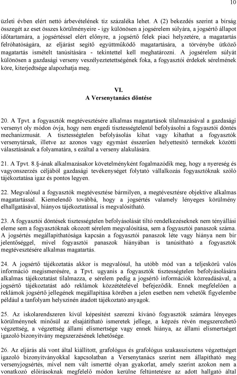 helyzetére, a magatartás felróhatóságára, az eljárást segítő együttműködő magatartására, a törvénybe ütköző magatartás ismételt tanúsítására - tekintettel kell meghatározni.