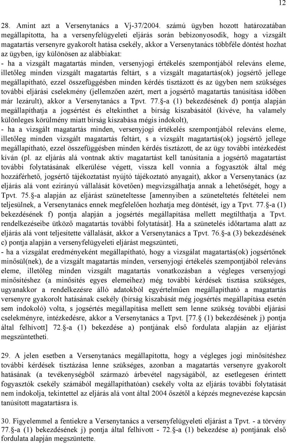 döntést hozhat az ügyben, így különösen az alábbiakat: - ha a vizsgált magatartás minden, versenyjogi értékelés szempontjából releváns eleme, illetőleg minden vizsgált magatartás feltárt, s a
